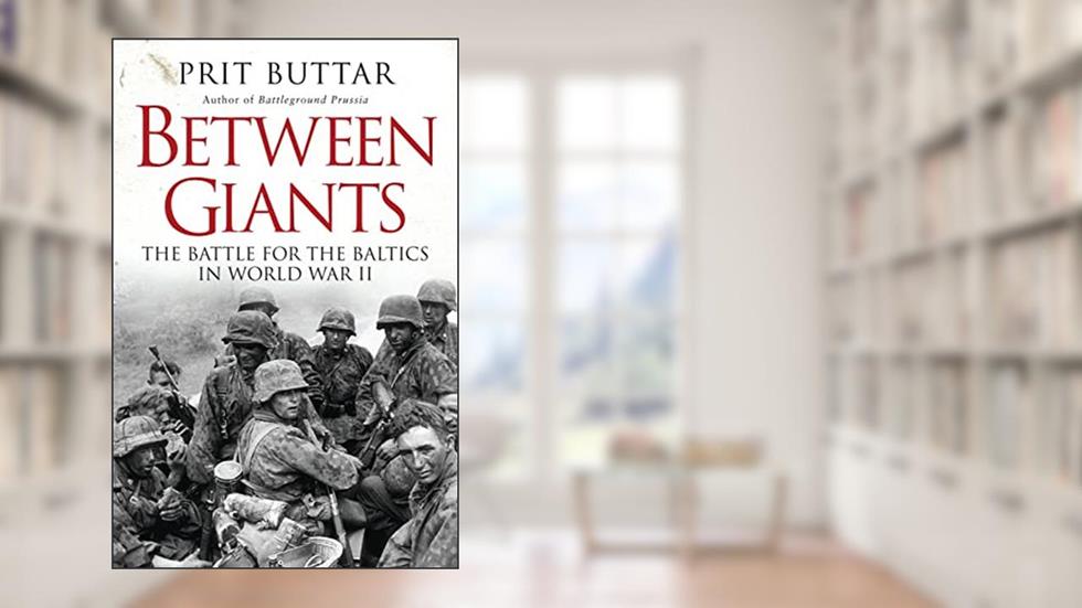 Between Giants: The Battle for the Baltics in World War II (General Military), written by Prit Buttar