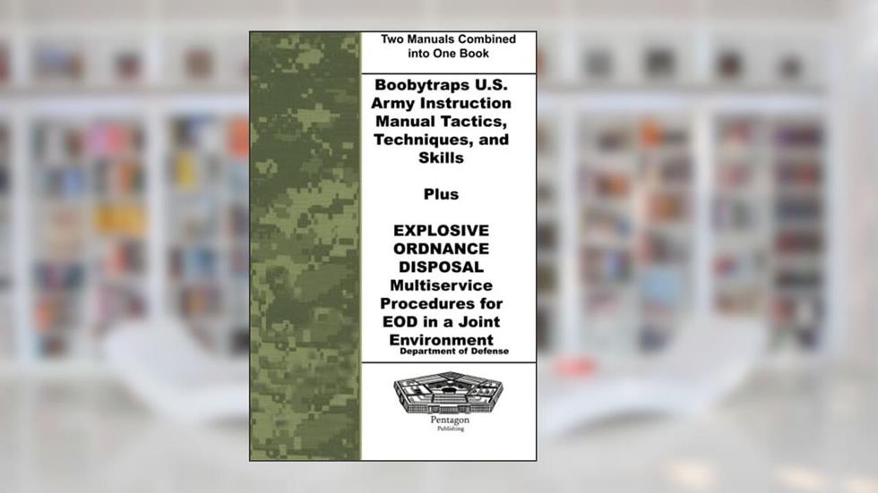 Boobytraps U.S. Army Instruction Manual Tactics, Techniques, and Skills Plus Explosive Ordnance Disposal Multiservice Procedures for EOD in a Joint Environment, written by Department of Defense