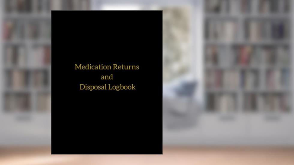 Medication Returns and Disposal Logbook: Returned Drugs Log Book | Medication Returns Book | Medication Destruction Logbook | Expired Drugs Logbook |, written by MediCollect Inc