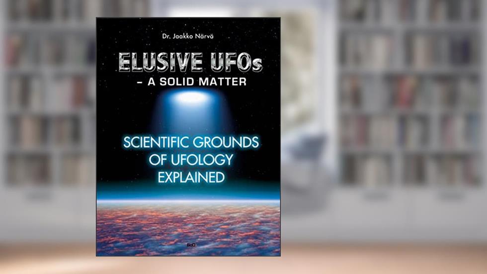 Elusive UFOs - a Solid Matter: Scientific Grounds of Ufology Explained, written by Jaakko Närvä