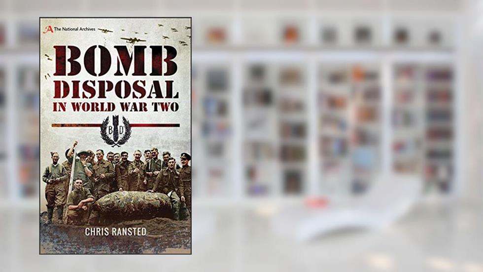 Bomb Disposal in World War Two (The National Archives), written by Chris Ransted