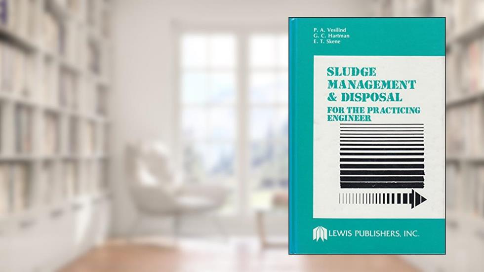 Sludge Management and Disposal for the Practicing Engineer, written by P. Aarne Vesilind; Gerald C. Hartman; Elizabeth T. Skene