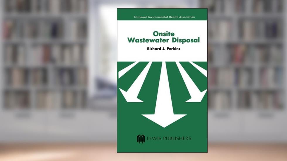 Onsite Wastewater Disposal: Designing, Constructing and Maintaining Septic Systems, written by Richard J. Perkins