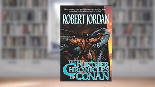 Cover from The Further Chronicles of Conan: Conan the Magnificent, Conan the Triumphant, and Conan the Victorious, written by Robert Jordan