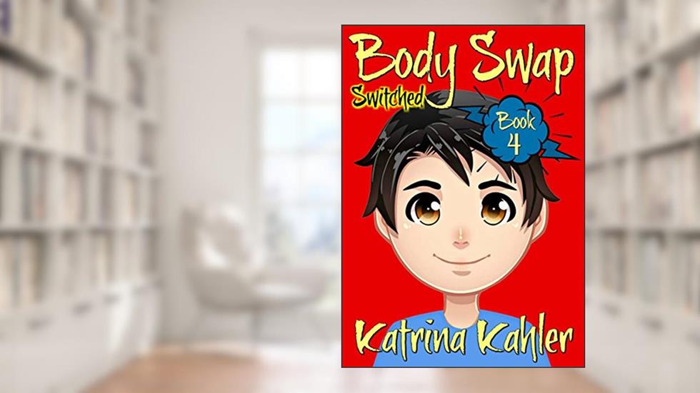 BODY SWAP - Book 4: SWITCHED, written by Katrina Kahler