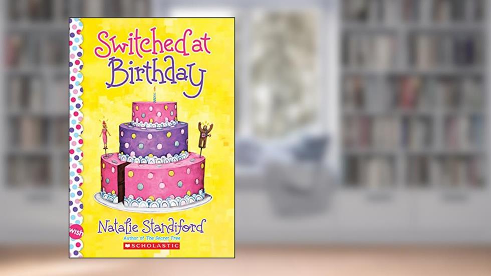 Switched at Birthday: A Wish Novel, written by Natalie Standiford