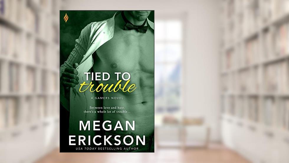 Tied to Trouble (The Gamers Book 3), written by Megan Erickson