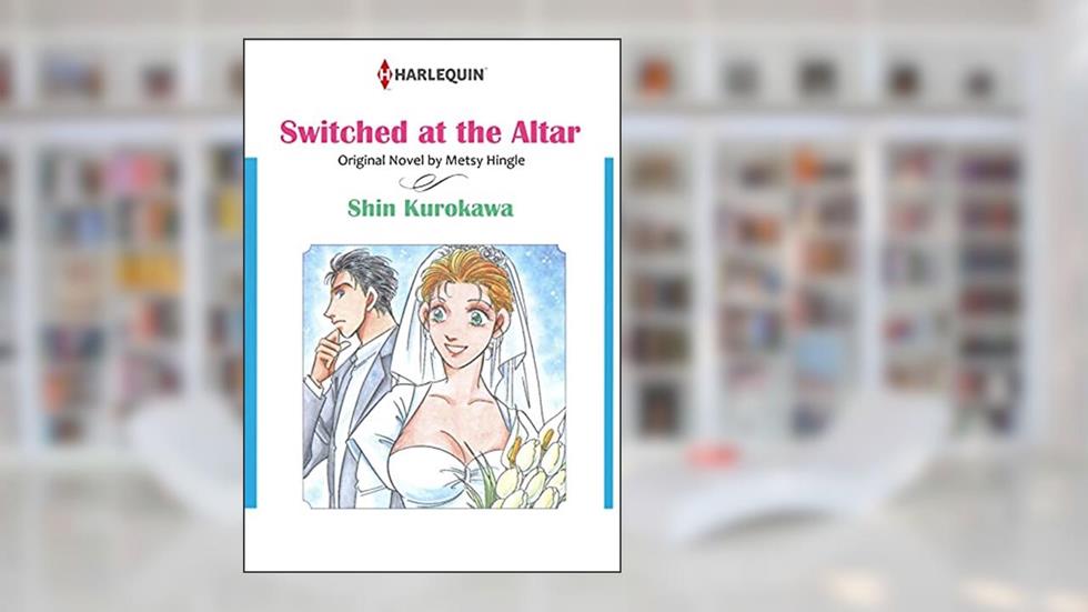 Switched At The Altar: Harlequin comics, written by METSY HINGLE