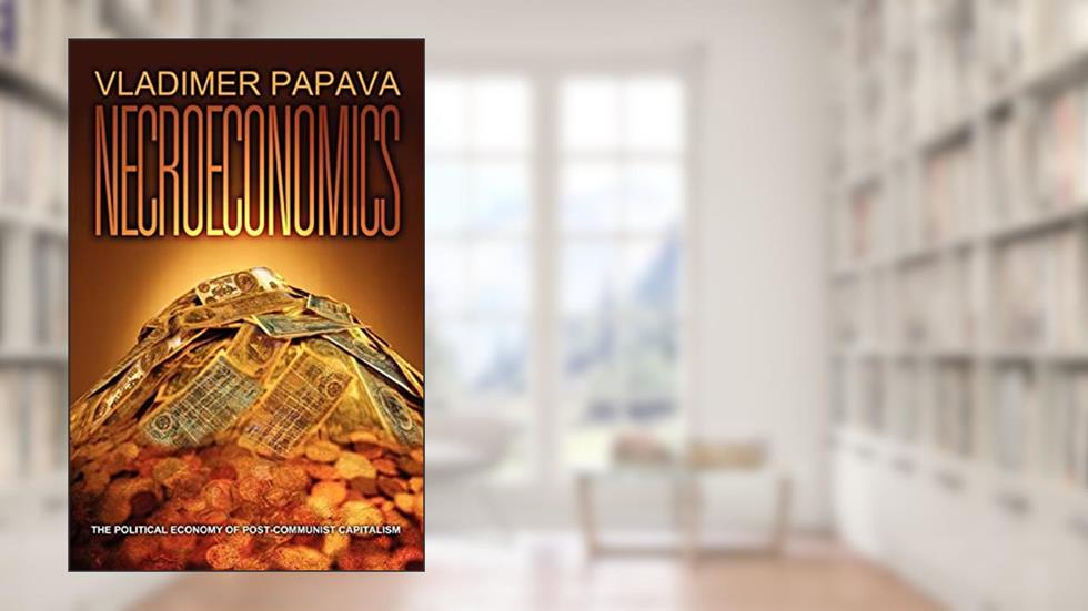 NECROECONOMICS: THE POLITICAL ECONOMY OF POST-COMMUNIST CAPITALISM, written by Vladimer Papava