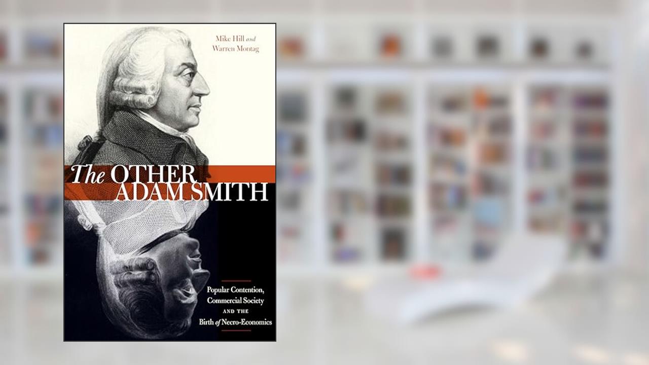 The Other Adam Smith: Popular Contention, Commercial Society, and the Birth of Necro-Economics, written by Mike Hill
