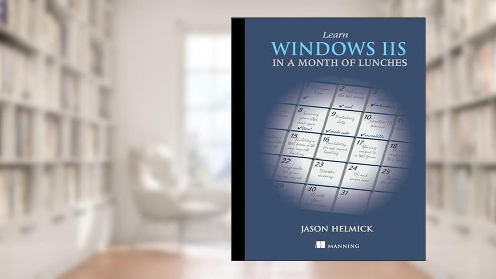 Learn Windows IIS in a Month of Lunches, written by Jason Helmick