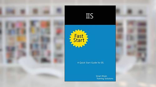 Cover from IIS Fast Start: A Quick Start Guide for IIS, written by Smart Brain Training Solutions