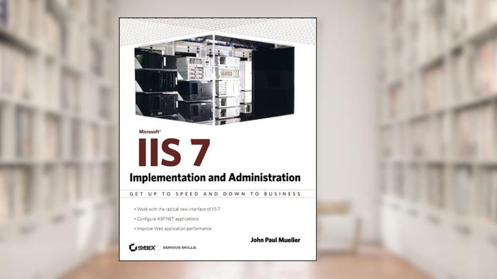 IIS 7 Implementation and Administration, written by John Paul Mueller