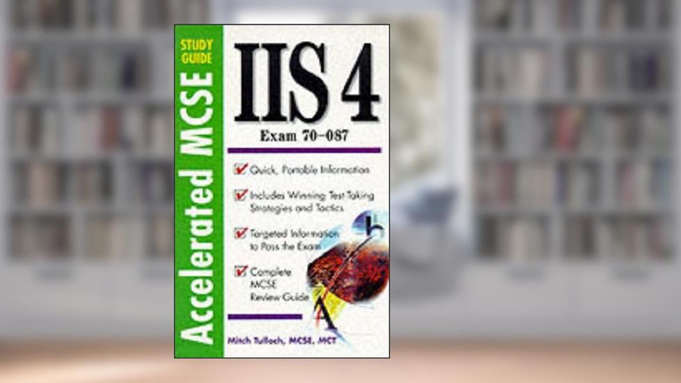 Accelerated MCSE Study Guide IIS 4.0 (Exam 70-087), written by Mitch Tulloch