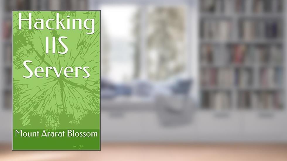 Hacking IIS Servers, written by Mount Ararat Blossom