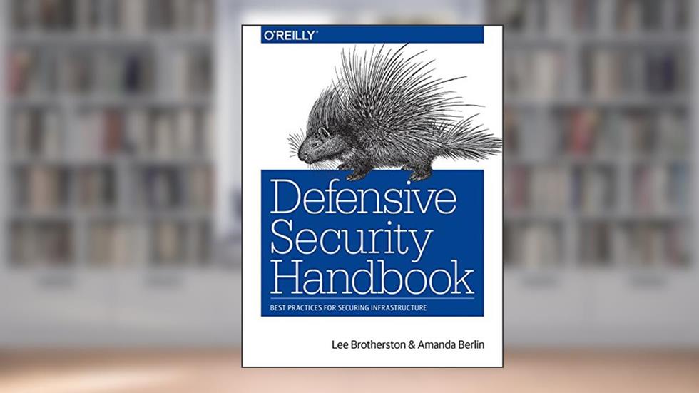 Defensive Security Handbook: Best Practices for Securing Infrastructure, written by Lee Brotherston; Amanda Berlin