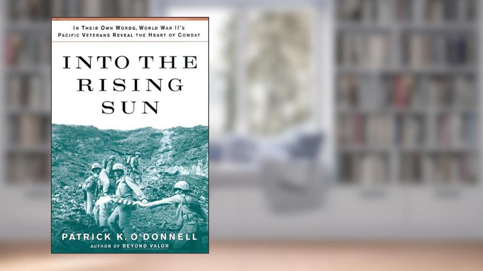 Into the Rising Sun: In Their Own Words, World War II S Pacific Veterans Reveal the Heart of Combat, written by Patrick K Ou2018donnell