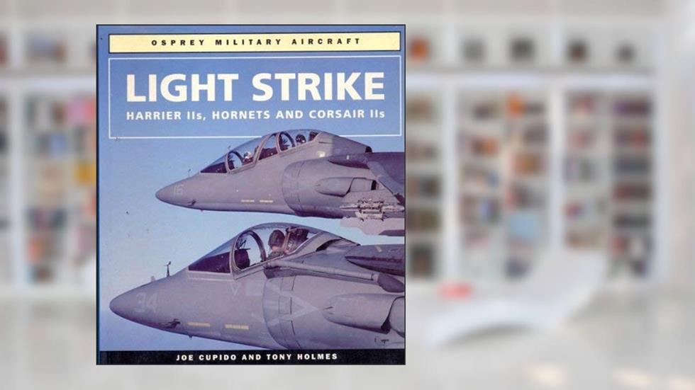 Light Strike: Harrier IIS, Hornets and Corsair IIS (Osprey Military Aircraft), written by Joe Cupido