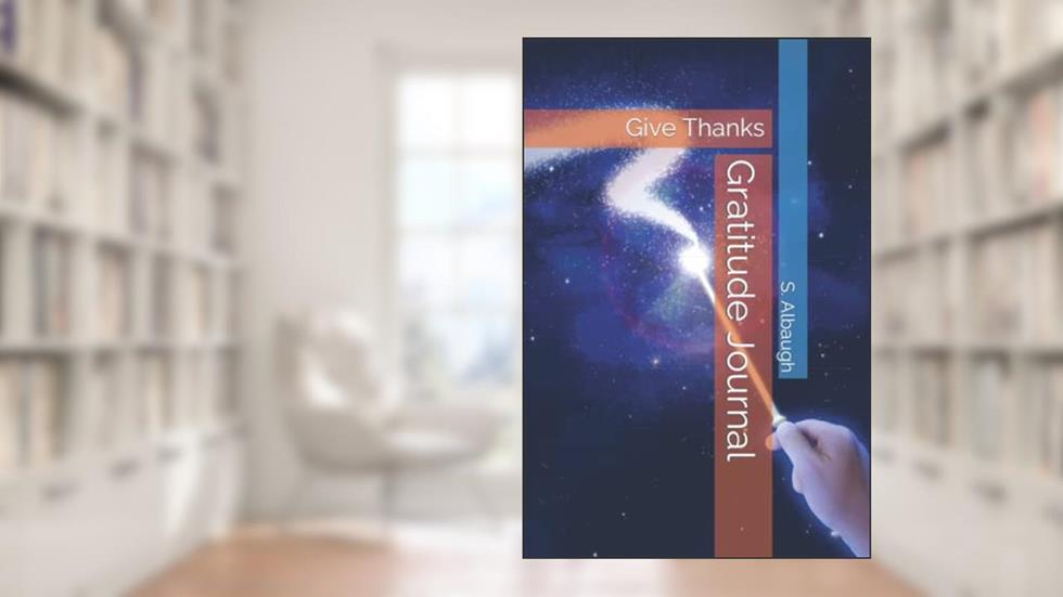 Gratitude Journal: Give Thanks, written by S. Albaugh II
