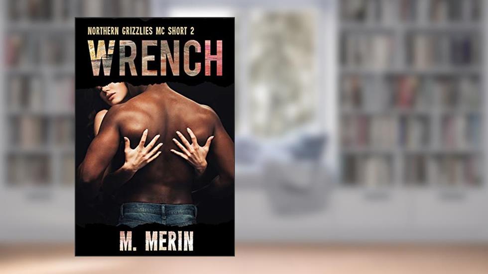 Wrench: Northern Grizzlies MC Short 2, written by M. Merin