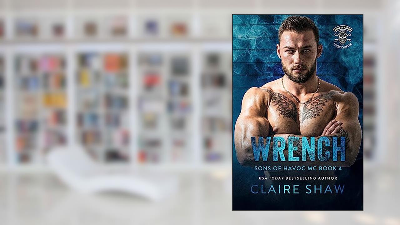 Wrench (Sons Of Havoc MC Texas Chapter Book 6), written by claire shaw