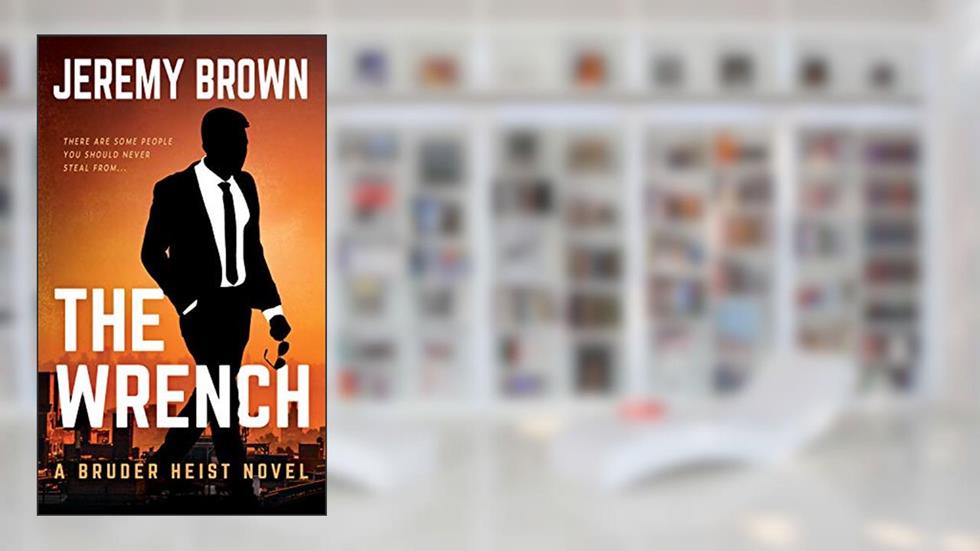 The Wrench : A Hardboiled Crime Novel (Bruder Heist Book 1), written by Jeremy Brown