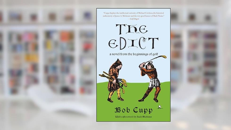 The Edict: A Novel from the Beginnings of Golf, written by Bob Cupp
