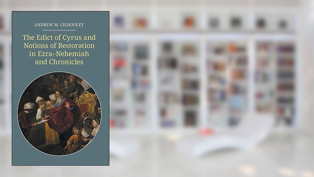 The Edict of Cyrus and Notions of Restoration in Ezra-Nehemiah and Chronicles (Hbm) (English and Hebrew Edition), written by Andrew M Gilhooley