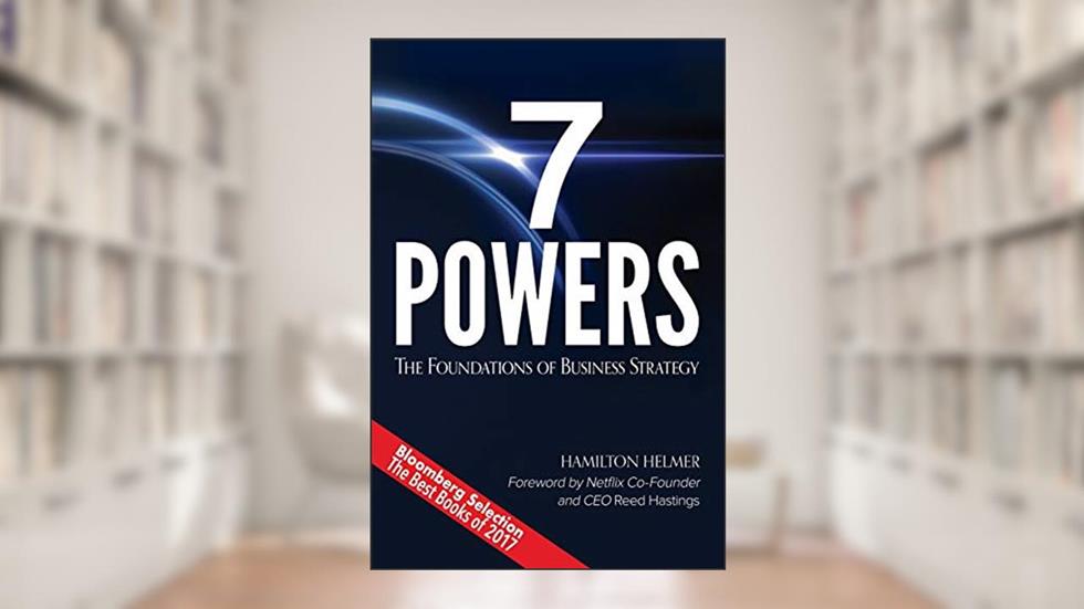 7 Powers: The Foundations of Business Strategy, written by Hamilton Helmer