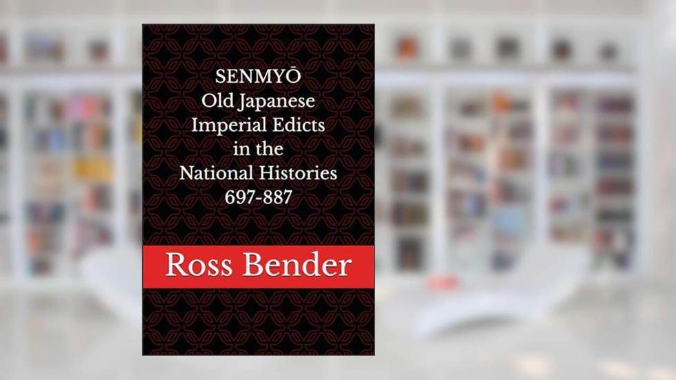 SENMYO Old Japanese Imperial Edicts in the National Histories 697-887: Old Japanese Imperial Edicts in the National Histories 697-887, written by Ross Bender