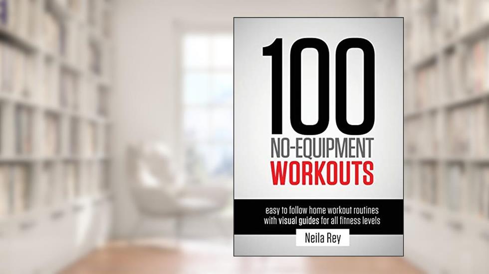 100 No-Equipment Workouts Vol. 1: Easy to Follow Home Workouts Suitable for all Fitness Levels, written by Neila Rey