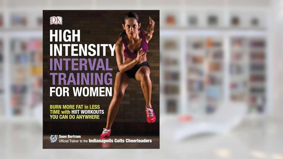 High-Intensity Interval Training for Women: Burn More Fat in Less Time with HIIT Workouts You Can Do Anywhere, written by Sean Bartram