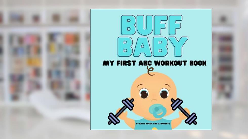 Buff Baby: My First ABC Workout Book, written by Katie Russie; Eli Roberts