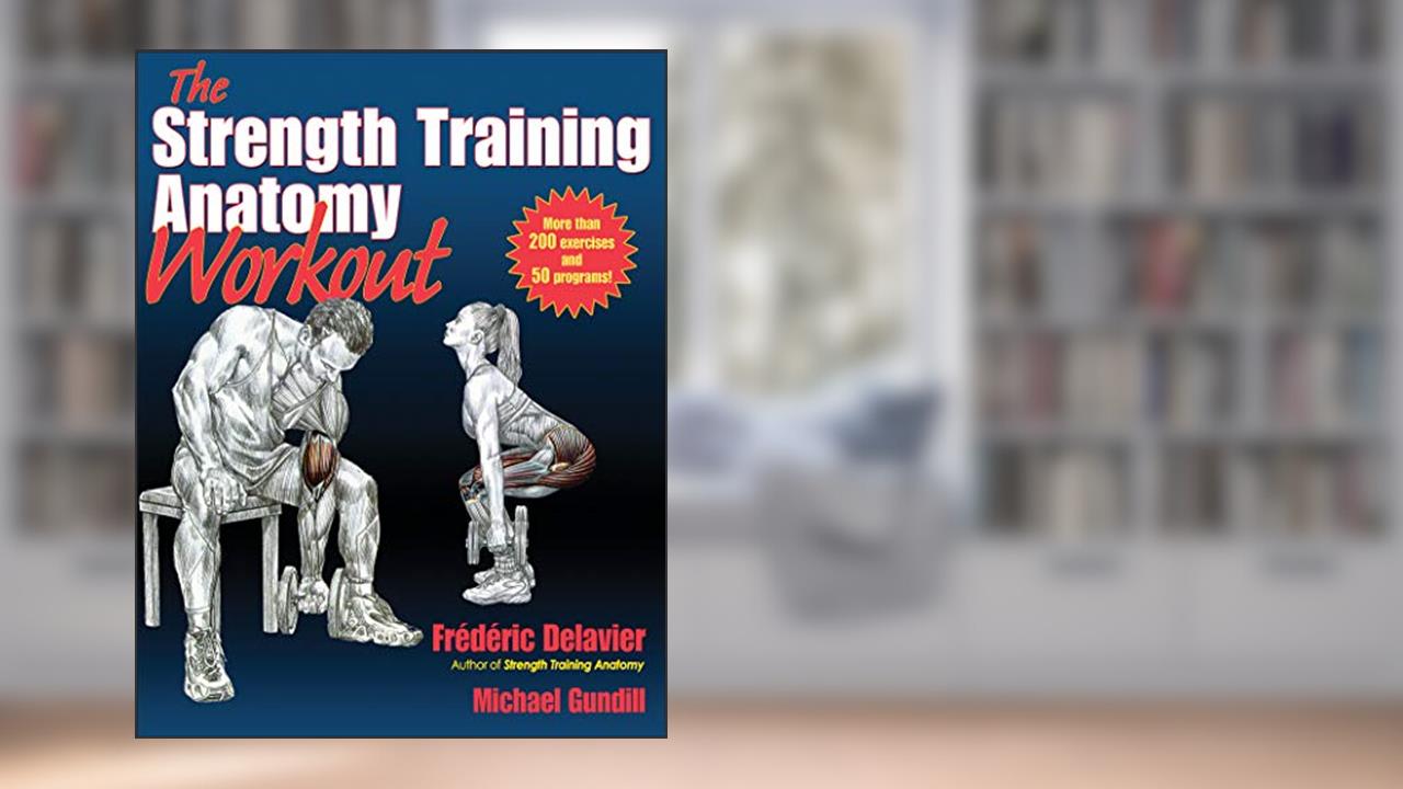 The Strength Training Anatomy Workout: Starting Strength with Bodyweight Training and Minimal Equipment, written by Frederic Delavier; Michael Gundill