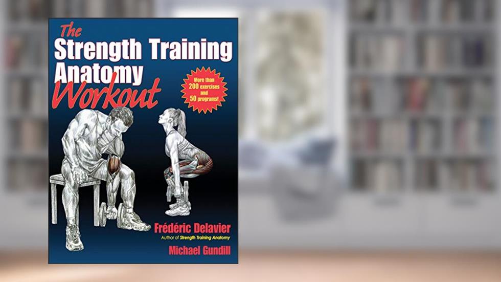 The Strength Training Anatomy Workout: Starting Strength with Bodyweight Training and Minimal Equipment, written by Frederic Delavier; Michael Gundill