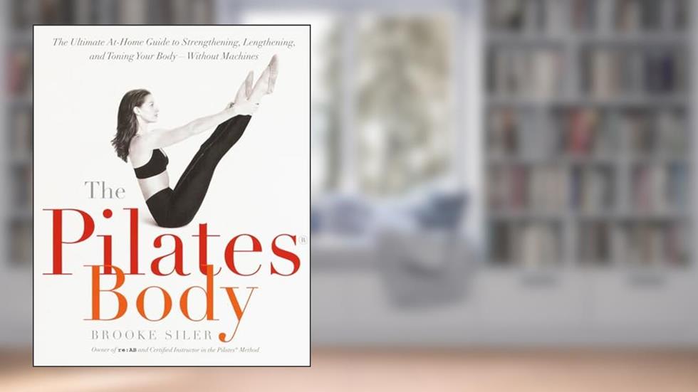 The Pilates Body: The Ultimate At-Home Guide to Strengthening, Lengthening and Toning Your Body- Without Machines, written by Brooke Siler