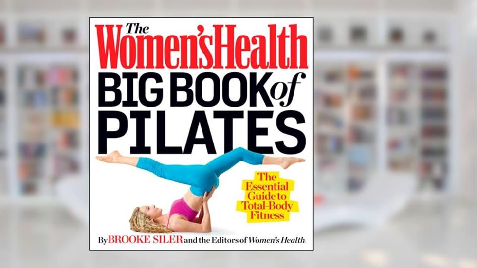 The Women's Health Big Book of Pilates: The Essential Guide to Total Body Fitness, written by Brooke Siler; Editors of Women's Health Maga