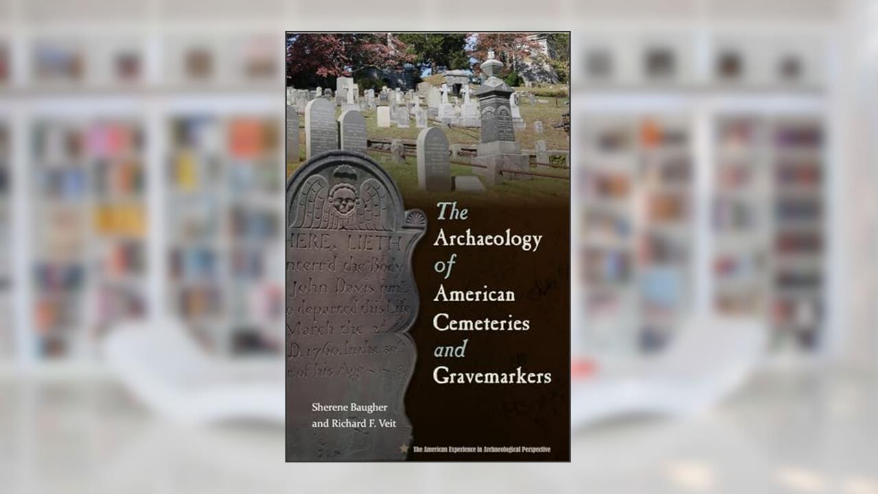 The Archaeology of American Cemeteries and Gravemarkers (American Experience in Archaeological Pespective), written by Sherene Baugher; Richard Veit