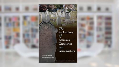Cover from The Archaeology of American Cemeteries and Gravemarkers (American Experience in Archaeological Pespective), written by Sherene Baugher; Richard Veit