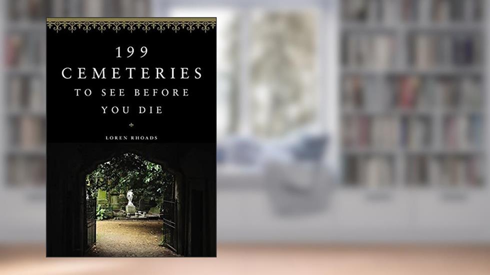 199 Cemeteries to See Before You Die, written by Loren Rhoads