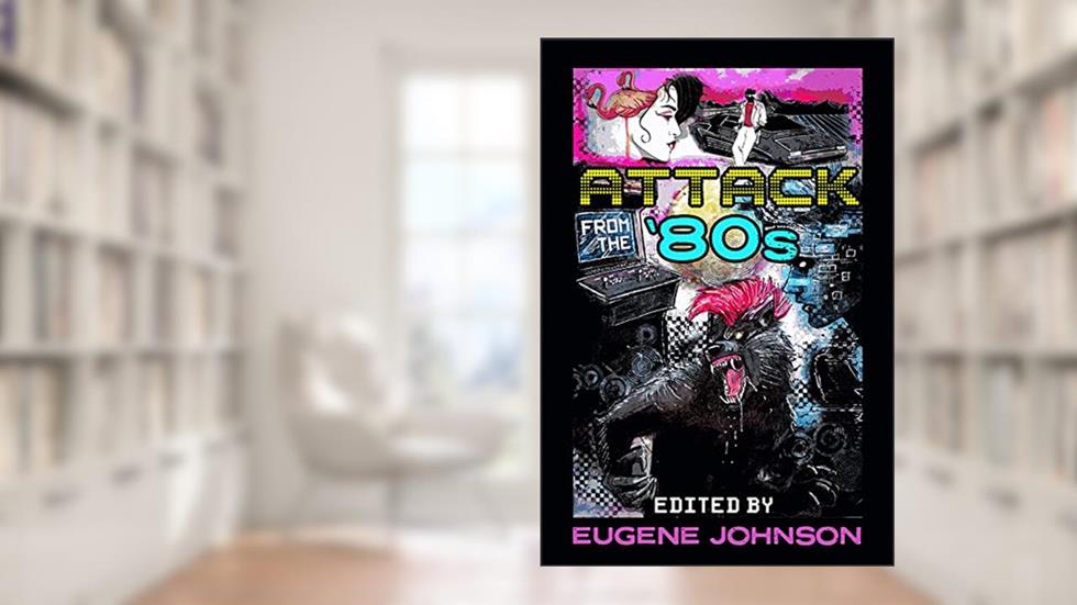 Attack From the '80s, written by Eugene Johnson; Cemetery Dance Publications