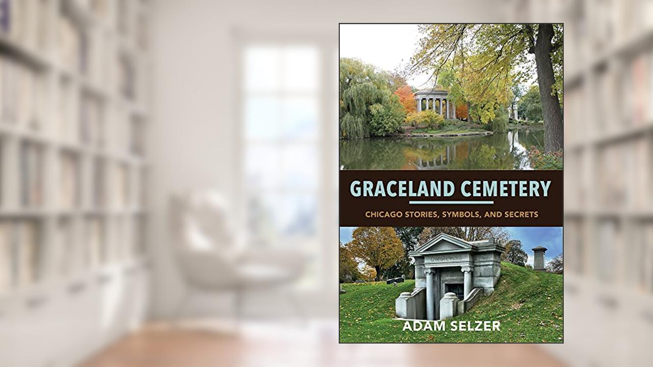 Graceland Cemetery: Chicago Stories, Symbols, and Secrets, written by Adam Selzer