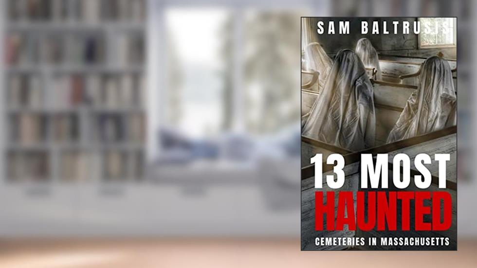 13 Most Haunted Cemeteries in Massachusetts, written by Sam Baltrusis