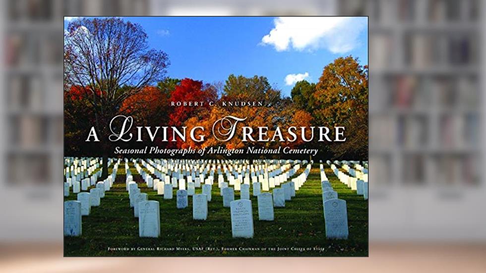A Living Treasure: Seasonal Photographs of Arlington National Cemetery, written by Robert C. Knudsen