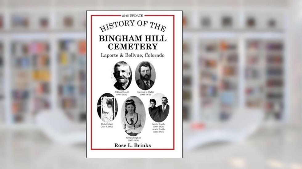 History of the Bingham Hill Cemetery: Laporte & Bellvue, Colorado, written by Rose L Brinks