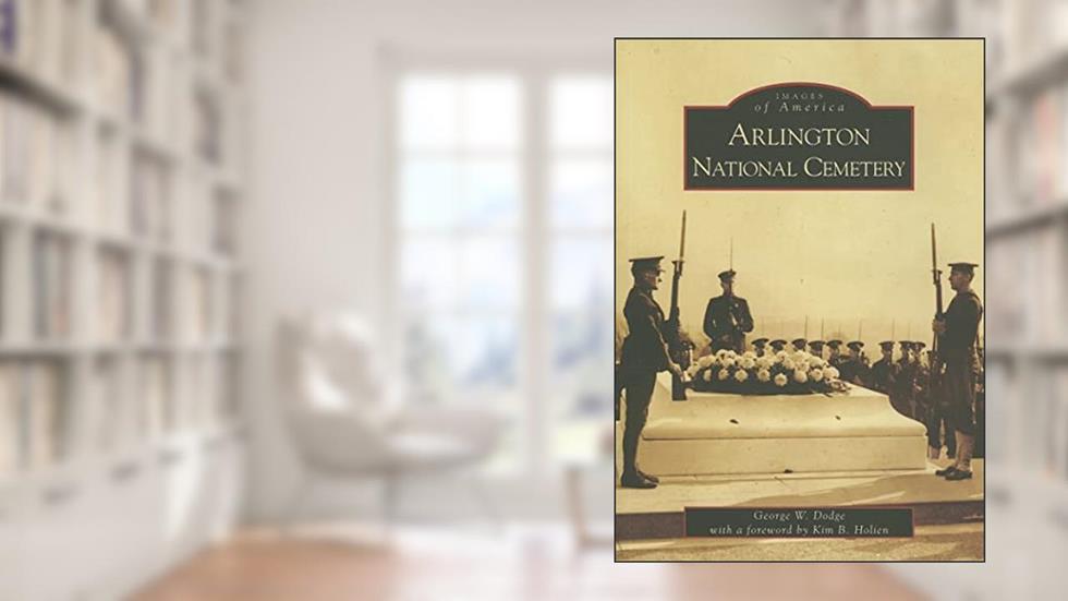 Arlington National Cemetery (VA) (Images of America), written by George W. Dodge