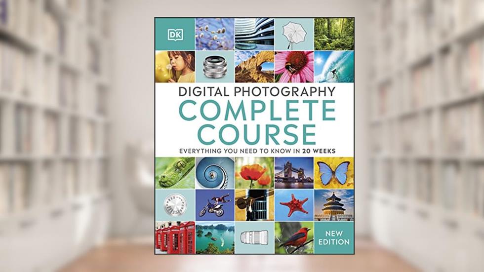 Digital Photography Complete Course: Learn Everything You Need to Know in 20 Weeks (DK Complete Courses), written by David Taylor