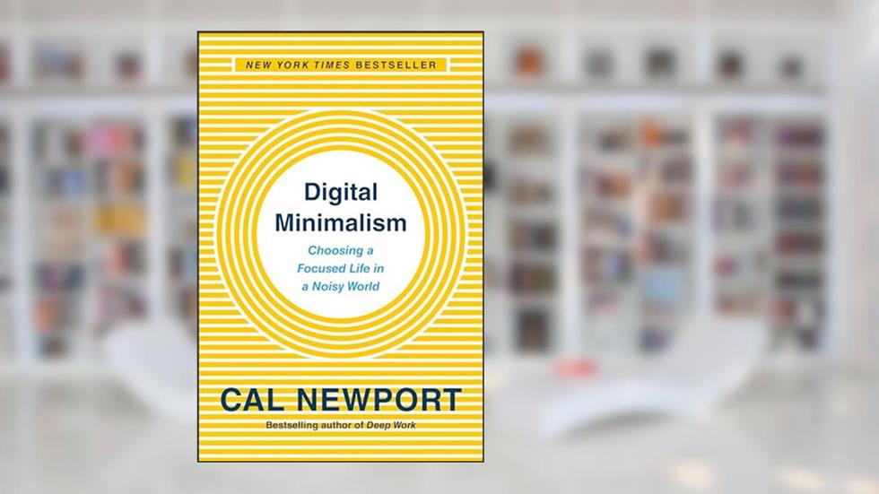 Digital Minimalism: Choosing a Focused Life in a Noisy World, written by Cal Newport