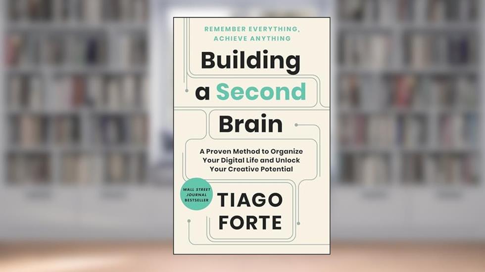 Building a Second Brain: A Proven Method to Organize Your Digital Life and Unlock Your Creative Potential, written by Tiago Forte
