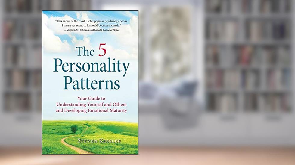 The 5 Personality Patterns: Your Guide to Understanding Yourself and Others and Developing Emotional Maturity, written by Steven Kessler